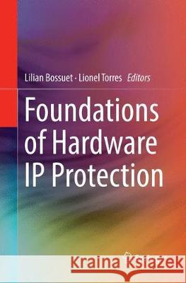 Foundations of Hardware IP Protection Lilian Bossuet Lionel Torres 9783319843858 Springer