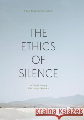 The Ethics of Silence: An Interdisciplinary Case Analysis Approach Billias, Nancy 9783319843865 Palgrave MacMillan