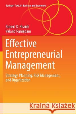 Effective Entrepreneurial Management: Strategy, Planning, Risk Management, and Organization Hisrich, Robert D. 9783319844060
