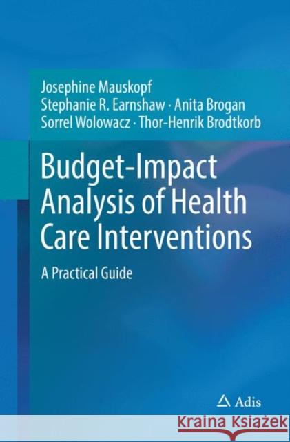 Budget-Impact Analysis of Health Care Interventions: A Practical Guide Mauskopf, Josephine 9783319844084 Adis
