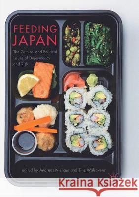 Feeding Japan: The Cultural and Political Issues of Dependency and Risk Niehaus, Andreas 9783319844275