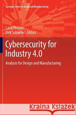 Cybersecurity for Industry 4.0: Analysis for Design and Manufacturing Thames, Lane 9783319844565 Springer