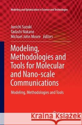 Modeling, Methodologies and Tools for Molecular and Nano-Scale Communications: Modeling, Methodologies and Tools Suzuki, Junichi 9783319844626