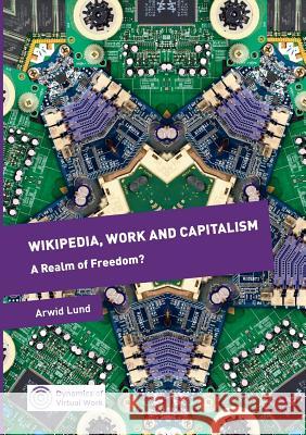 Wikipedia, Work and Capitalism: A Realm of Freedom? Lund, Arwid 9783319844633 Palgrave Macmillan