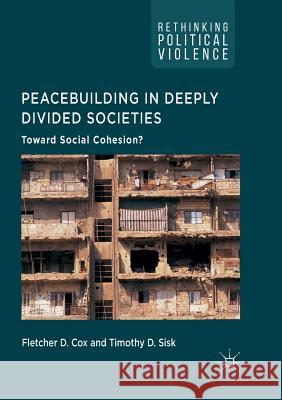 Peacebuilding in Deeply Divided Societies: Toward Social Cohesion? Cox, Fletcher D. 9783319844718 Palgrave MacMillan