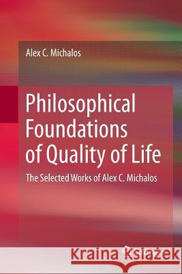 Philosophical Foundations of Quality of Life: The Selected Works of Alex C. Michalos Michalos, Alex C. 9783319844756 Springer