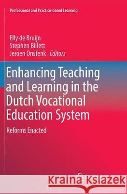 Enhancing Teaching and Learning in the Dutch Vocational Education System: Reforms Enacted De Bruijn, Elly 9783319844770 Springer
