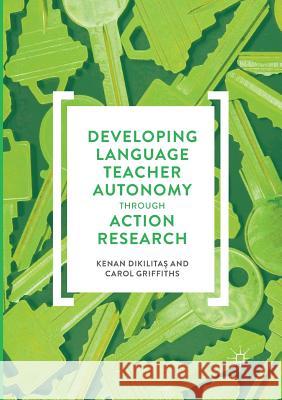 Developing Language Teacher Autonomy Through Action Research Dikilitaş, Kenan 9783319844794 Palgrave MacMillan