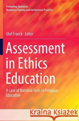 Assessment in Ethics Education: A Case of National Tests in Religious Education Franck, Olof 9783319844879 Springer