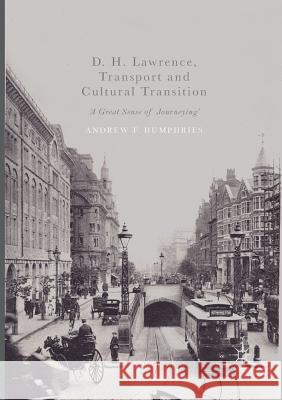 D. H. Lawrence, Transport and Cultural Transition: 'A Great Sense of Journeying' Humphries, Andrew F. 9783319844961