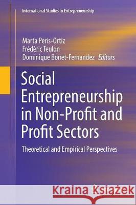 Social Entrepreneurship in Non-Profit and Profit Sectors: Theoretical and Empirical Perspectives Peris-Ortiz, Marta 9783319845067 Springer