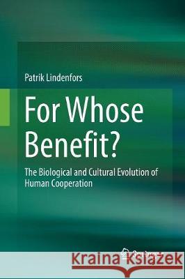 For Whose Benefit?: The Biological and Cultural Evolution of Human Cooperation Lindenfors, Patrik 9783319845104 Springer