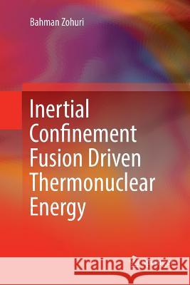 Inertial Confinement Fusion Driven Thermonuclear Energy Bahman Zohuri 9783319845197 Springer