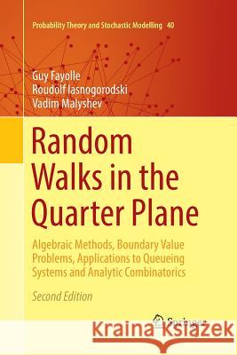 Random Walks in the Quarter Plane: Algebraic Methods, Boundary Value Problems, Applications to Queueing Systems and Analytic Combinatorics Fayolle, Guy 9783319845258 Springer