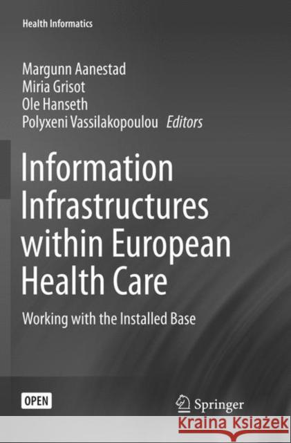 Information Infrastructures within European Health Care: Working with the Installed Base Margunn Aanestad, Miria Grisot, Ole Hanseth, Polyxeni Vassilakopoulou 9783319845463