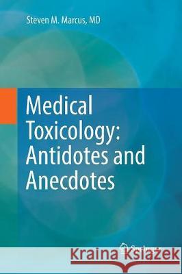 Medical Toxicology: Antidotes and Anecdotes Steven M. Marcus 9783319845487