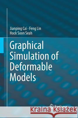 Graphical Simulation of Deformable Models Jianping Cai Feng Lin Hock Soon Seah 9783319845494 Springer