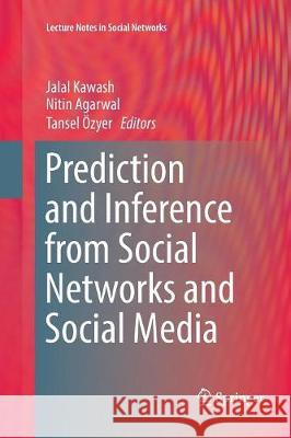 Prediction and Inference from Social Networks and Social Media Jalal Kawash Nitin Agarwal Tansel Ozyer 9783319845531