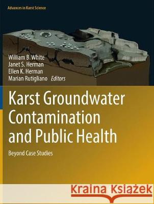 Karst Groundwater Contamination and Public Health: Beyond Case Studies White, William B. 9783319845579 Springer