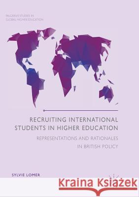 Recruiting International Students in Higher Education: Representations and Rationales in British Policy Lomer, Sylvie 9783319845586 Palgrave MacMillan