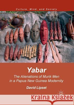 Yabar: The Alienations of Murik Men in a Papua New Guinea Modernity Lipset, David 9783319845593