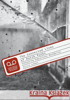 The Connected Lives of Dutch Punks: Contesting Subcultural Boundaries Lohman, Kirsty 9783319845609