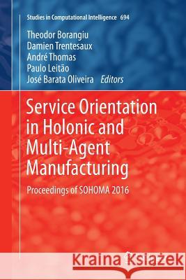 Service Orientation in Holonic and Multi-Agent Manufacturing: Proceedings of Sohoma 2016 Borangiu, Theodor 9783319845661 Springer