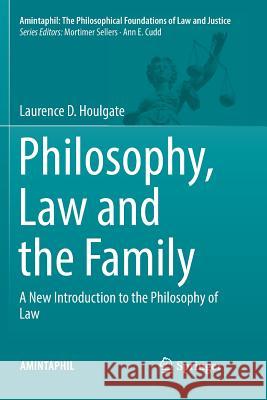 Philosophy, Law and the Family: A New Introduction to the Philosophy of Law Houlgate, Laurence D. 9783319845722