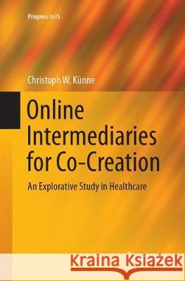 Online Intermediaries for Co-Creation: An Explorative Study in Healthcare Künne, Christoph W. 9783319845739 Springer