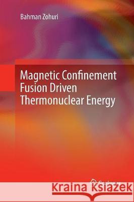 Magnetic Confinement Fusion Driven Thermonuclear Energy Bahman Zohuri 9783319845876 Springer