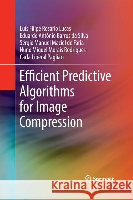 Efficient Predictive Algorithms for Image Compression Luis Filipe Rosari Eduardo Antonio Barro Sergio Manuel Macie 9783319845883