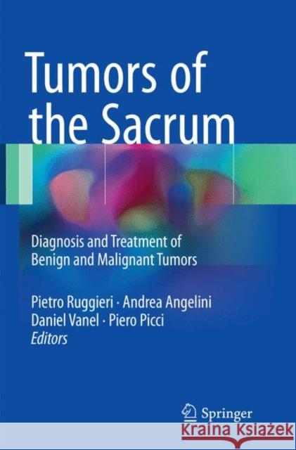 Tumors of the Sacrum: Diagnosis and Treatment of Benign and Malignant Tumors Ruggieri, Pietro 9783319845937