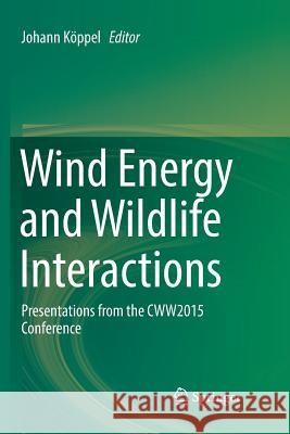 Wind Energy and Wildlife Interactions: Presentations from the Cww2015 Conference Köppel, Johann 9783319846088 Springer