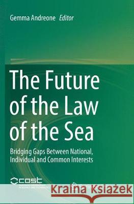 The Future of the Law of the Sea: Bridging Gaps Between National, Individual and Common Interests Andreone, Gemma 9783319846095 Springer