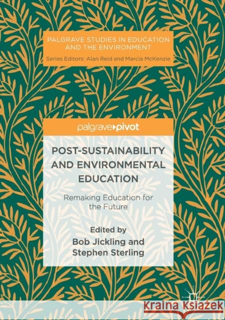 Post-Sustainability and Environmental Education: Remaking Education for the Future Jickling, Bob 9783319846194