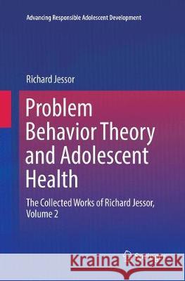 Problem Behavior Theory and Adolescent Health: The Collected Works of Richard Jessor, Volume 2 Jessor, Richard 9783319846279 Springer