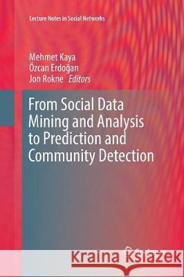 From Social Data Mining and Analysis to Prediction and Community Detection Mehmet Kaya Ozcan Erdoǧan Jon Rokne 9783319846316