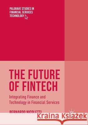 The Future of Fintech: Integrating Finance and Technology in Financial Services Nicoletti, Bernardo 9783319846446 Palgrave MacMillan