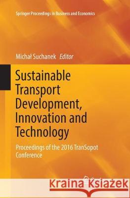 Sustainable Transport Development, Innovation and Technology: Proceedings of the 2016 Transopot Conference Suchanek, Michal 9783319846484 Springer