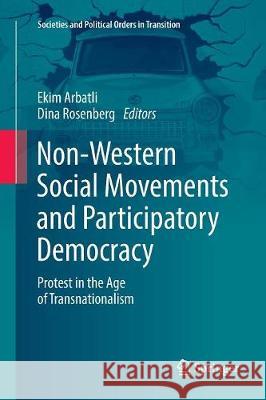 Non-Western Social Movements and Participatory Democracy: Protest in the Age of Transnationalism Arbatli, Ekim 9783319846552 Springer