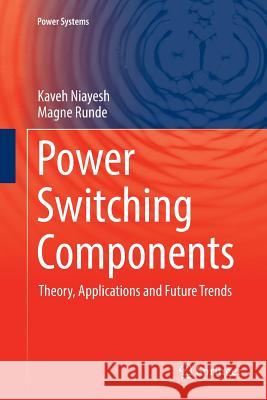 Power Switching Components: Theory, Applications and Future Trends Niayesh, Kaveh 9783319846569