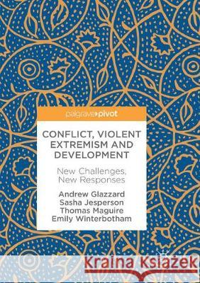 Conflict, Violent Extremism and Development: New Challenges, New Responses Glazzard, Andrew 9783319846637 Palgrave MacMillan