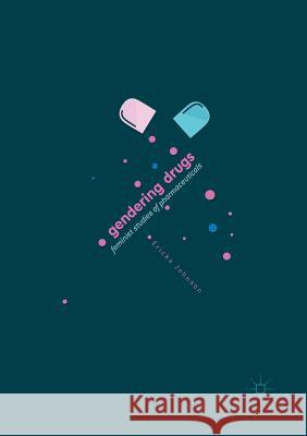 Gendering Drugs: Feminist Studies of Pharmaceuticals Johnson, Ericka 9783319846644