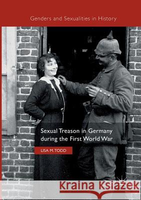 Sexual Treason in Germany During the First World War Todd, Lisa M. 9783319846712