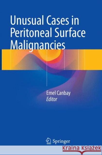 Unusual Cases in Peritoneal Surface Malignancies Emel Canbay 9783319846743