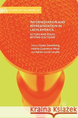 Intermediation and Representation in Latin America: Actors and Roles Beyond Elections Zaremberg, Gisela 9783319846774