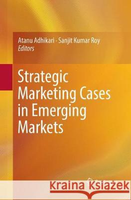 Strategic Marketing Cases in Emerging Markets Atanu Adhikari Sanjit Kumar Roy 9783319846798 Springer