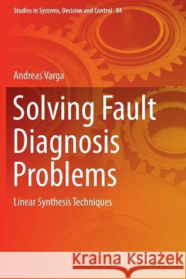 Solving Fault Diagnosis Problems: Linear Synthesis Techniques Varga, Andreas 9783319846835