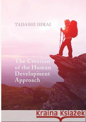 The Creation of the Human Development Approach Hirai, Tadashi 9783319846866