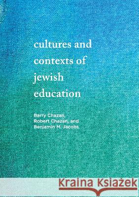 Cultures and Contexts of Jewish Education Barry Chazan Robert Chazan Benjamin M. Jacobs 9783319846910